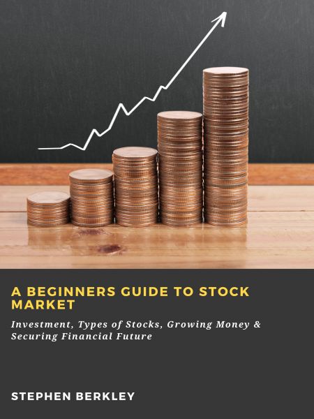 A Beginners Guide to Stock Market: Investment, Types of Stocks, Growing Money & Securing Financial F