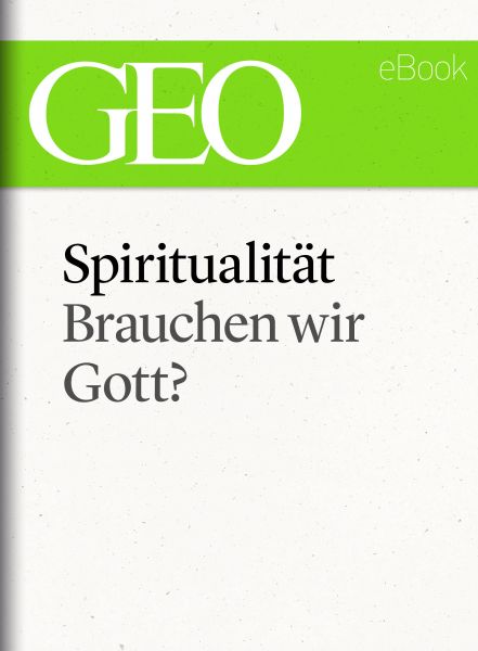 Spiritualität: Brauchen wir Gott? (GEO eBook Single)