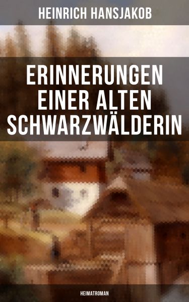 Erinnerungen einer alten Schwarzwälderin: Heimatroman