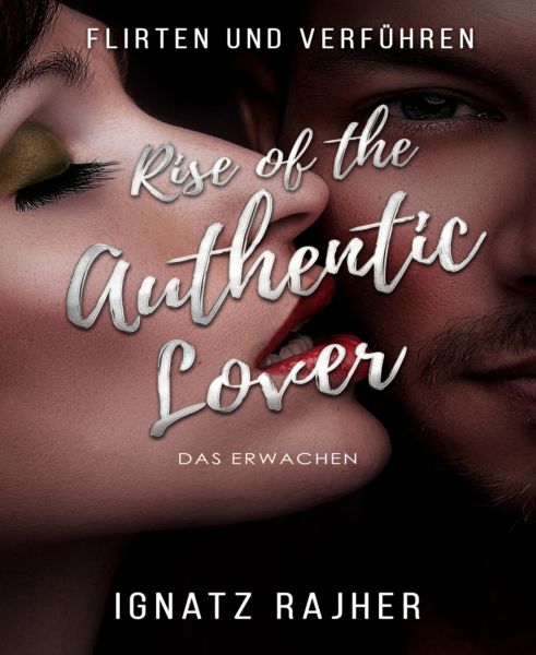 Flirten und Verführen: Rise of the Authentic Lover - Das Erwachen