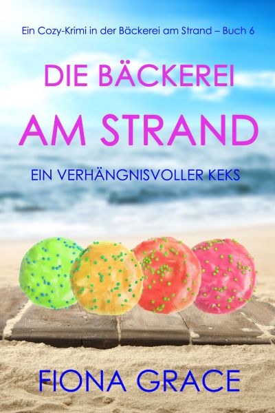 Die Bäckerei am Strand: Ein verhängnisvoller Keks (Ein Cozy-Krimi aus der Bäckerei am Strand – Band