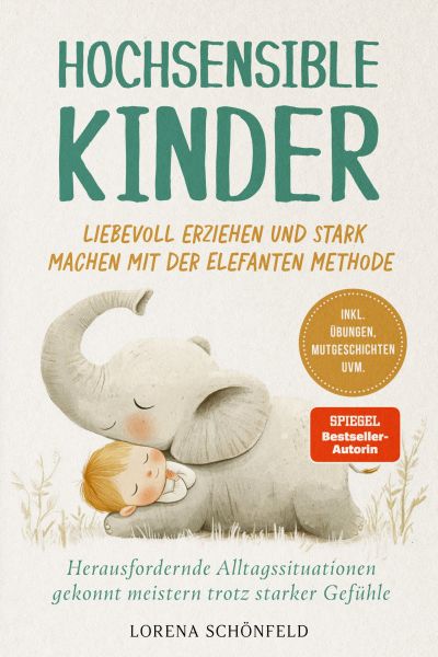 Hochsensible Kinder liebevoll erziehen und stark machen mit der Elefanten Methode: Herausfordernde A