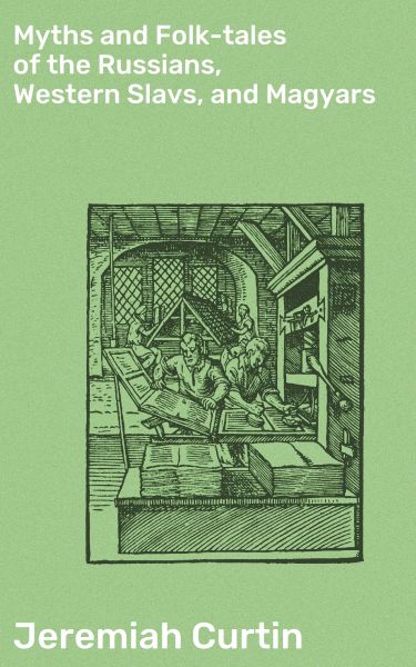 Myths and Folk-tales of the Russians, Western Slavs, and Magyars