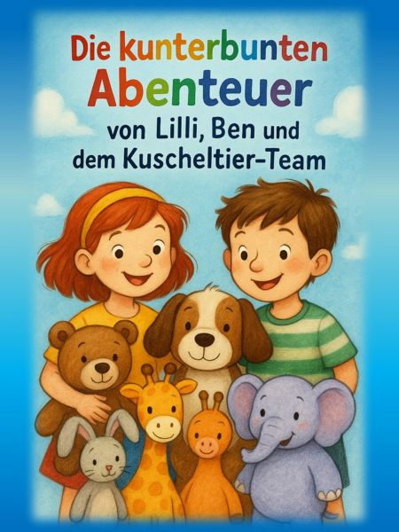 Die kunterbunten Abenteuer von Lilli, Ben und dem Kuscheltier-Team