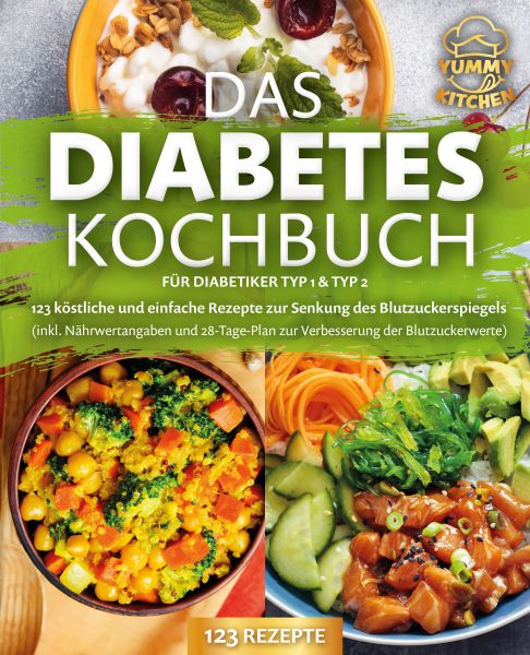 Das Diabetes Kochbuch für Diabetiker Typ 1 & Typ 2: 123 köstliche und einfache Rezepte zur Senkung d