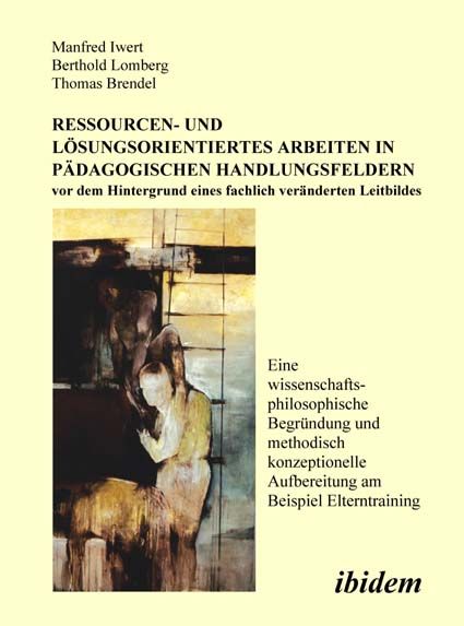Ressourcen- und Lösungsorientiertes Arbeiten in pädagogischen Handlungsfeldern vor dem Hintergrund e