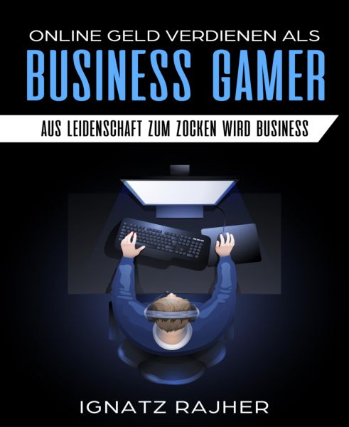 Online Geld verdienen als: Business Gamer - Aus Leidenschaft zum Zocken wird Business
