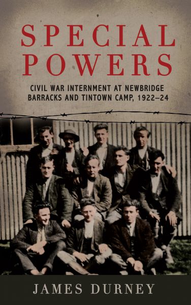 Special Powers: Civil War Internment at Newbridge Barracks and Tintown Camp, 1922-24