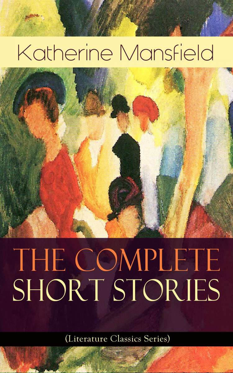 The Complete Short Stories of Katherine Mansfield (Literature Classics Series) (Katherine