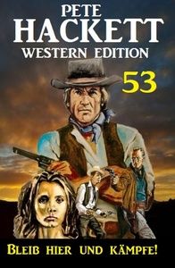 ​Bleib hier und kämpfe! Pete Hackett Western Edition 53