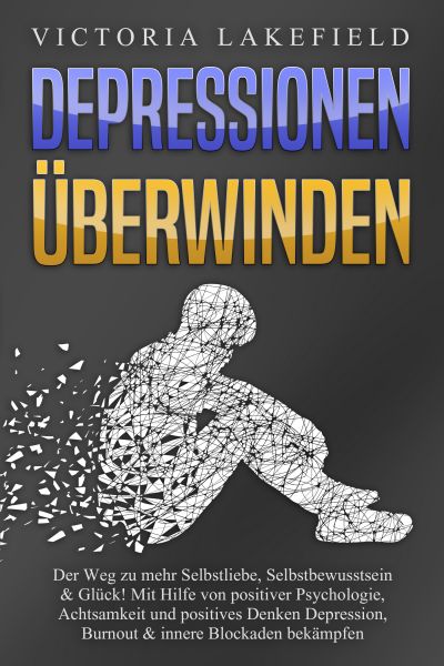 DEPRESSIONEN ÜBERWINDEN: Der Weg zu mehr Selbstliebe, Selbstbewusstsein & Glück! Mit Hilfe von posit