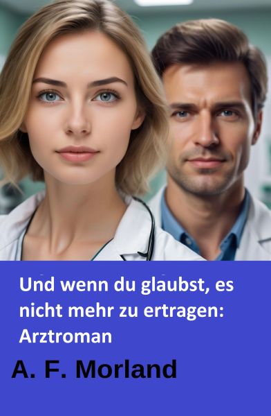 Und wenn du glaubst, es nicht mehr zu ertragen: Arztroman