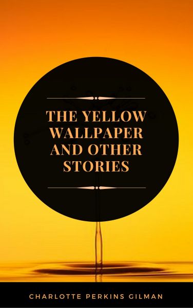 The Yellow Wallpaper: By Charlotte Perkins Gilman - Illustrated