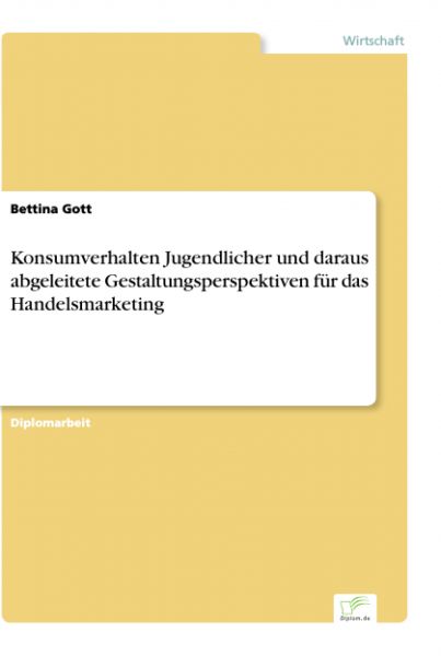 Konsumverhalten Jugendlicher und daraus abgeleitete Gestaltungsperspektiven für das Handelsmarketing