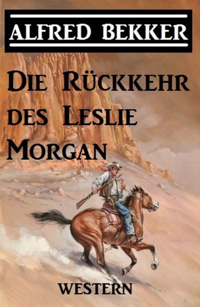 Alfred Bekker Western - Die Rückkehr des Leslie Morgan