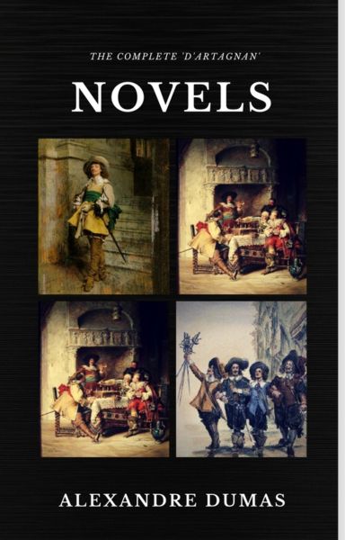 Alexandre Dumas : The Complete 'D'Artagnan' Novels [The Three Musketeers, Twenty Years After, The V
