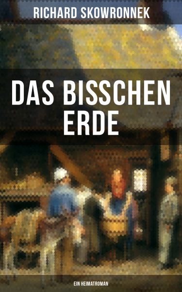 Das bißchen Erde (Ein Heimatroman)