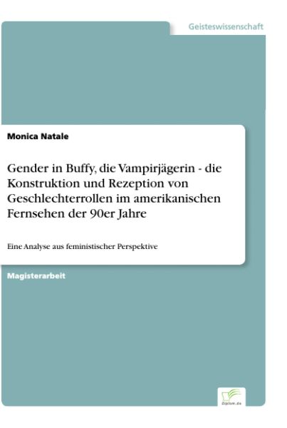 Gender in Buffy, die Vampirjägerin - die Konstruktion und Rezeption von Geschlechterrollen im amerik