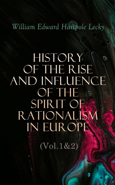 History of the Rise and Influence of the Spirit of Rationalism in Europe (Vol.1&2)