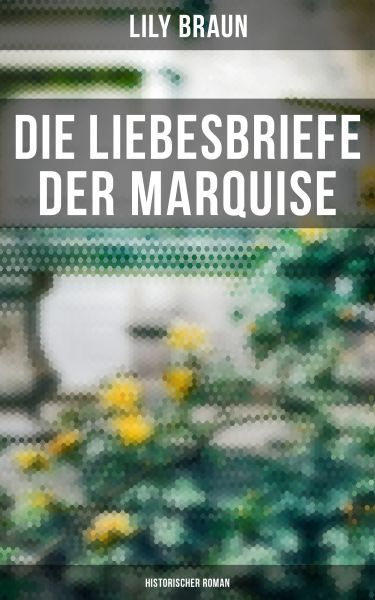 Die Liebesbriefe der Marquise: Historischer Roman