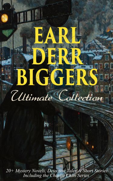 EARL DERR BIGGERS Ultimate Collection: 20+ Mystery Novels, Detective Tales & Short Stories, Includin