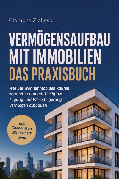 Vermögensaufbau mit Immobilien - Das Praxisbuch: Wie Sie Wohnimmobilien kaufen, vermieten und mit Ca