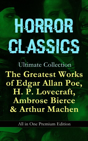 HORROR CLASSICS Ultimate Collection: The Greatest Works of Edgar Allan Poe, H. P. Lovecraft, Ambrose