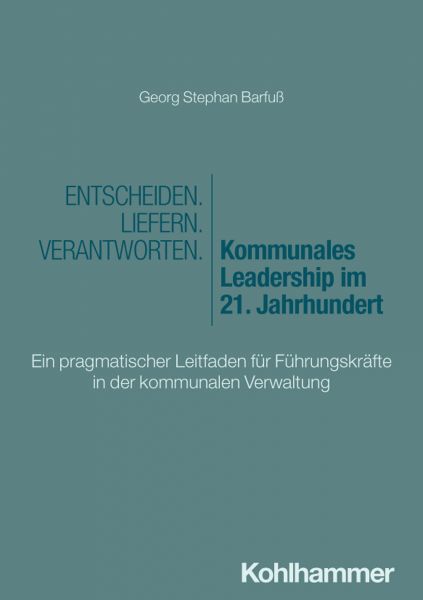 Entscheiden - Liefern - Verantworten. Kommunales Leadership im 21. Jahrhundert