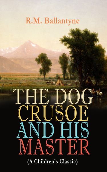 THE DOG CRUSOE AND HIS MASTER (A Children's Classic)