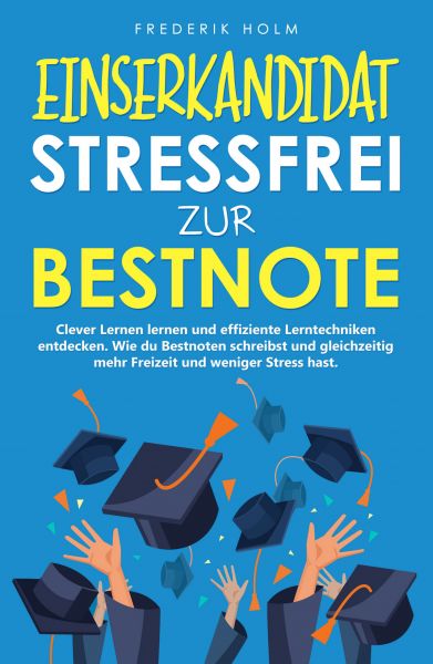 EINSERKANDIDAT - Stressfrei zur Bestnote: Clever Lernen lernen und effiziente Lerntechniken entdecke