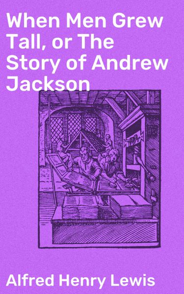 When Men Grew Tall, or The Story of Andrew Jackson