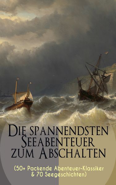 Die spannendsten Seeabenteuer zum Abschalten (50+ Packende Abenteuer-Klassiker & 70 Seegeschichten)