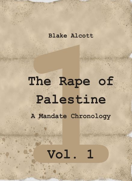 The Rape of Palestine: A Mandate Chronology - Vol. 1
