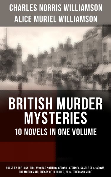 BRITISH MURDER MYSTERIES – 10 Novels in One Volume: House by the Lock, Girl Who Had Nothing, Second