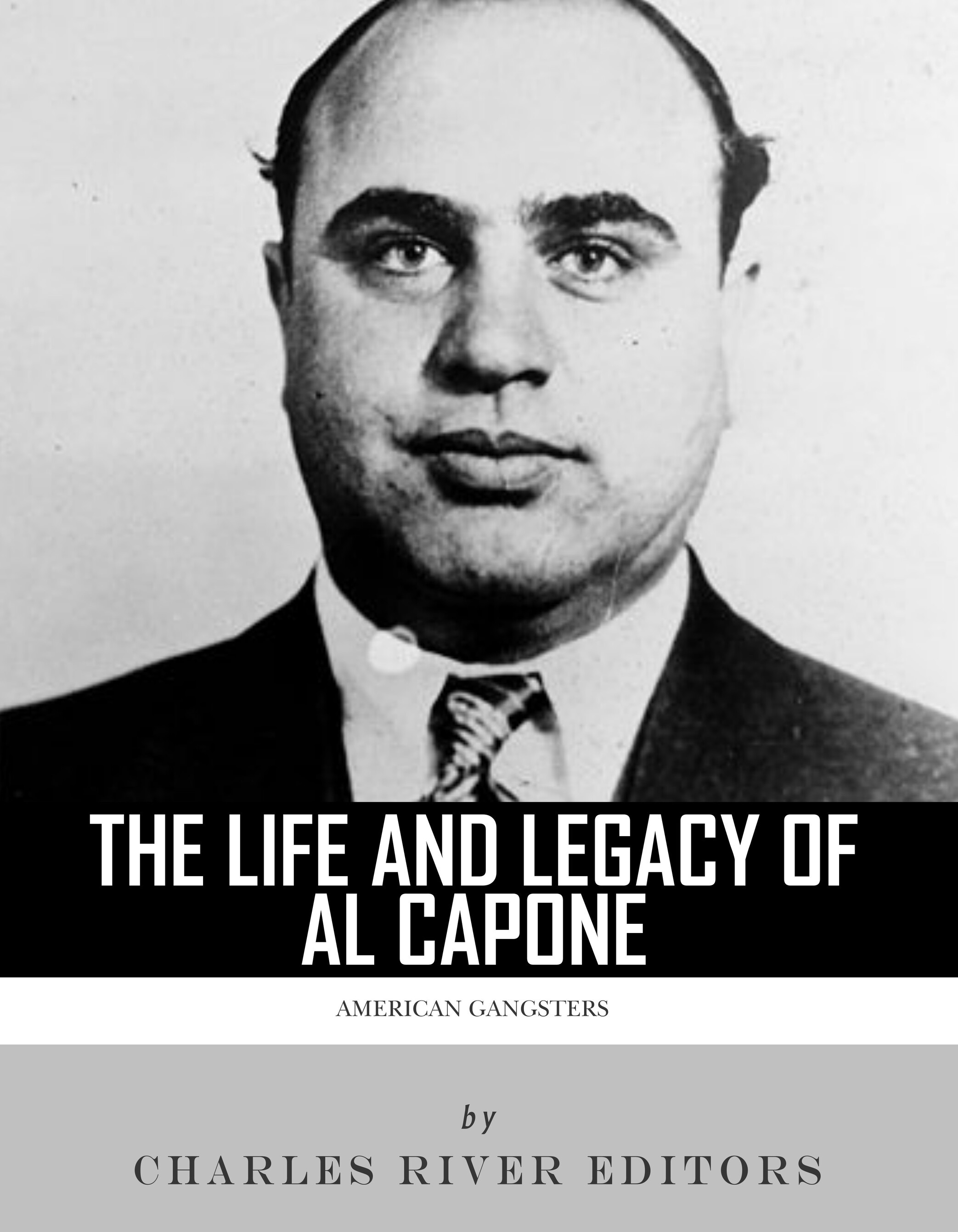 The Life and Legacy of Al Capone (, Charles River Editors Charles