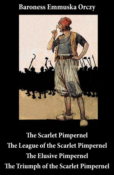 Scarlet Pimpernel + The League of the Scarlet Pimpernel + The Elusive Pimpernel + The Triumph of the