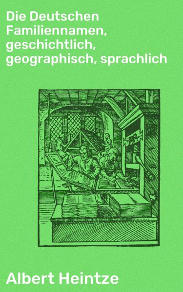 Die Deutschen Familiennamen, geschichtlich, geographisch, sprachlich