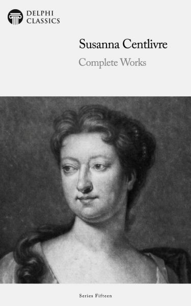 Delphi Complete Works of Susanna Centlivre Illustrated