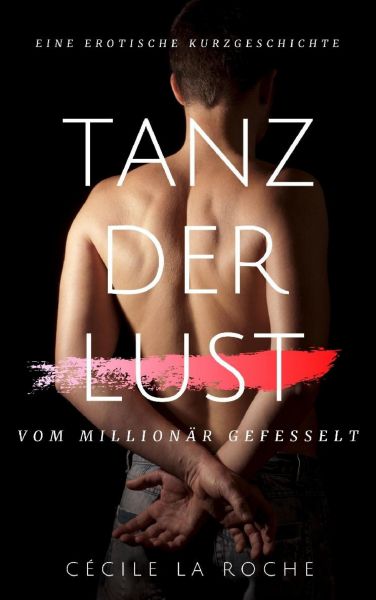 Tanz der Lust - Vom Millionär gefesselt (Eine erotische Kurzgeschichte)