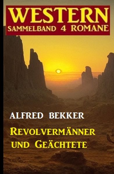 Revolvermänner und Geächtete: Western Sammelband 4 Romane