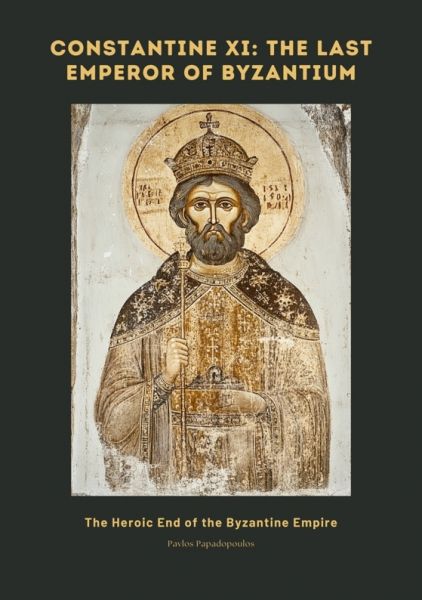 Constantine XI: The Last Emperor of Byzantium