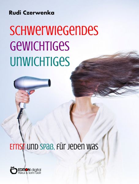 Schwerwiegendes, Gewichtiges, Unwichtiges, Ernst und Spaß, für jeden was