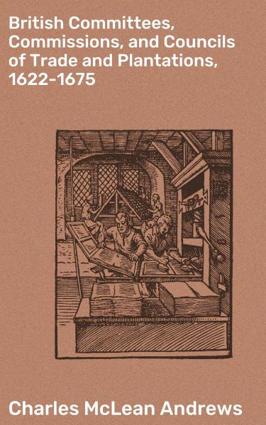 British Committees, Commissions, and Councils of Trade and Plantations, 1622-1675