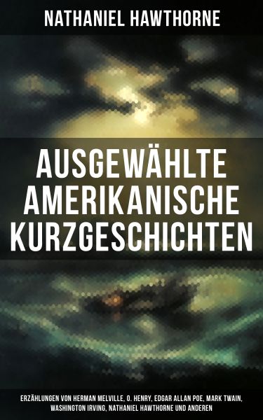 Ausgewählte amerikanische Kurzgeschichten: Erzählungen von Herman Melville, O. Henry, Edgar Allan Po