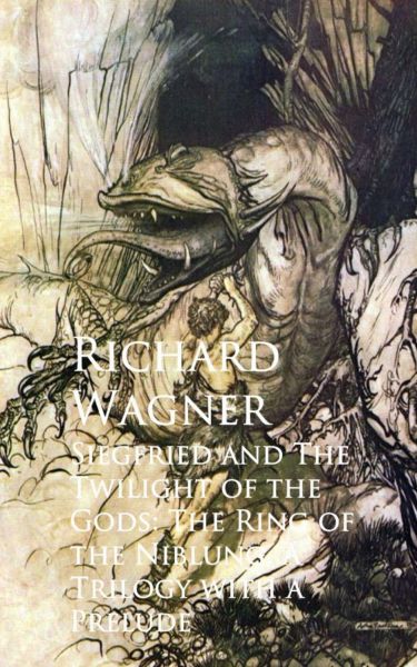 Siegfried and The Twilight of the Gods: The Ring oNiblung, A Trilogy with a Prelude