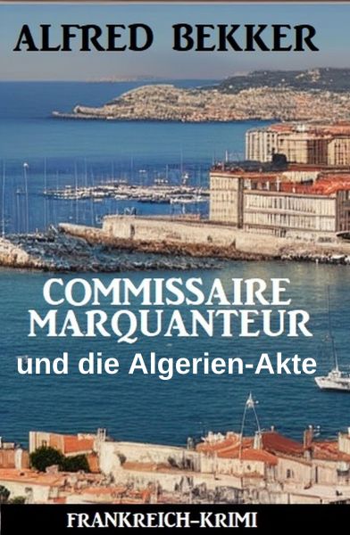 Commissaire Marquanteur und die Algerien-Akte: Frankreich Krimi