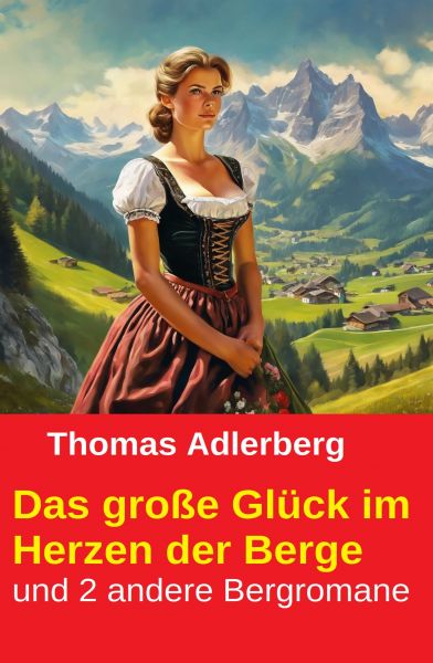 Das große Glück im Herzen der Berge und 2 andere Bergromane