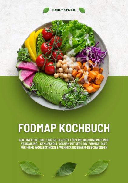 FODMAP Kochbuch: 600 einfache und leckere Rezepte für eine beschwerdefreie Verdauung – Genussvoll Ko