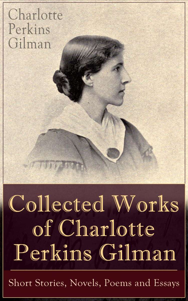 Collected Works of Charlotte Perkins Gilman Short Stories, Novels