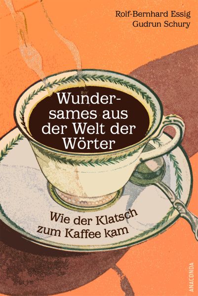 Wie der Klatsch zum Kaffee kam. Wundersames aus der Welt der Wörter